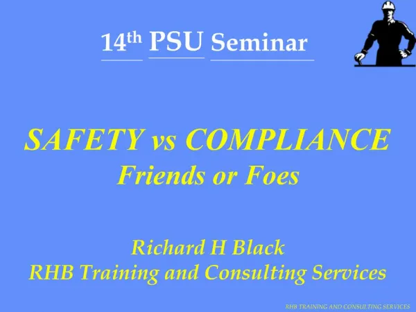 SAFETY vs COMPLIANCE Friends or Foes Richard H Black RHB Training and Consulting Services