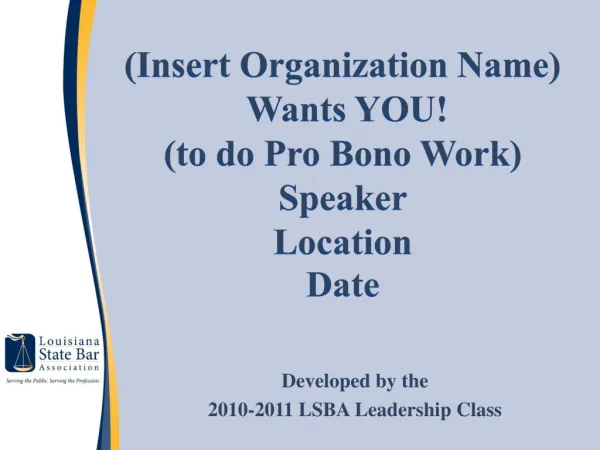 (Insert Organization Name) Wants YOU! (to do Pro Bono Work) Speaker Location Date