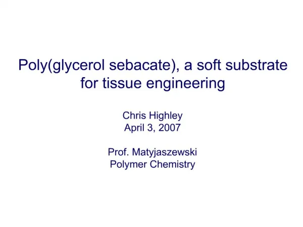 Polyglycerol sebacate, a soft substrate for tissue engineering Chris Highley April 3, 2007 Prof. Matyjaszewski Polymer
