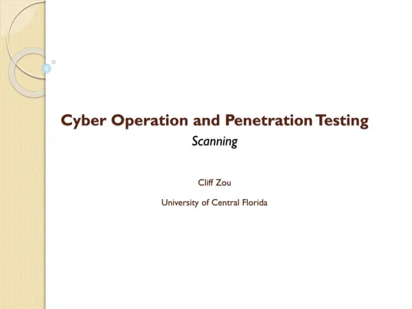 Cyber Operation and Penetration Testing Scanning Cliff Zou University of Central Florida