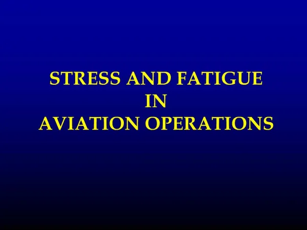 STRESS AND FATIGUE IN AVIATION OPERATIONS