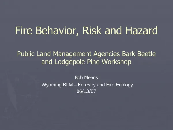 Fire Behavior, Risk and Hazard Public Land Management Agencies Bark Beetle and Lodgepole Pine Workshop