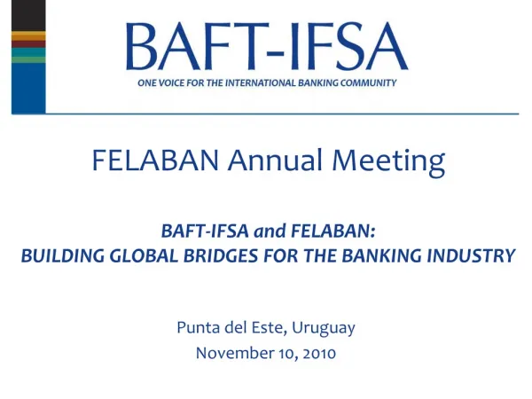 FELABAN Annual Meeting BAFT-IFSA and FELABAN: BUILDING GLOBAL BRIDGES FOR THE BANKING INDUSTRY