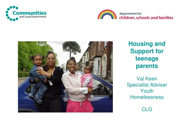 Housing and Support for teenage parents Val Keen Specialist Adviser Youth Homelessness CLG