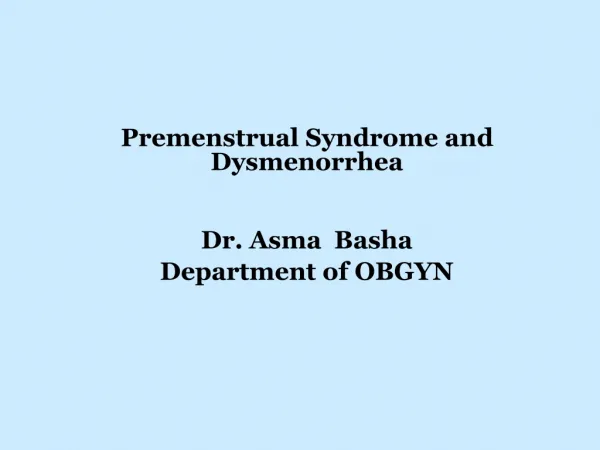 Premenstrual Syndrome and Dysmenorrhea Dr. Asma Basha Department of OBGYN