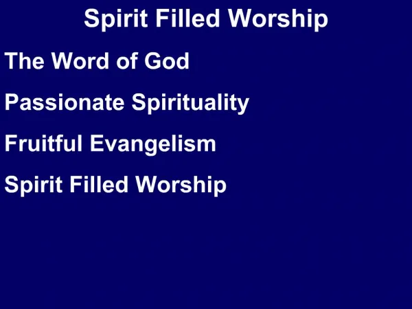 Spirit Filled Worship The Word of God Passionate Spirituality Fruitful Evangelism Spirit Filled Worship