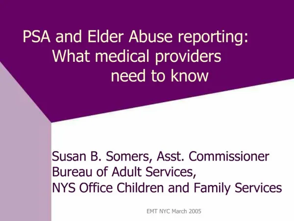 PSA and Elder Abuse reporting: What medical providers need to know Susan B. Somers, Asst. Commissioner Bure