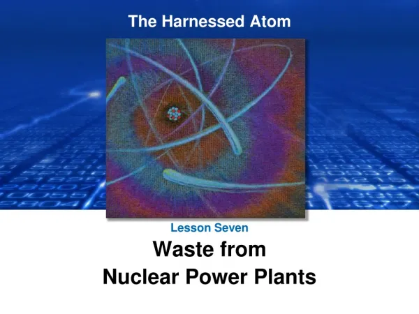 Lesson Seven Waste from Nuclear Power Plants