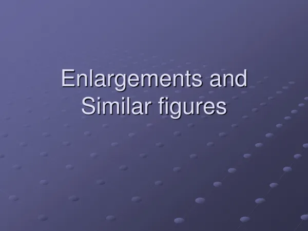 Enlargements and Similar figures