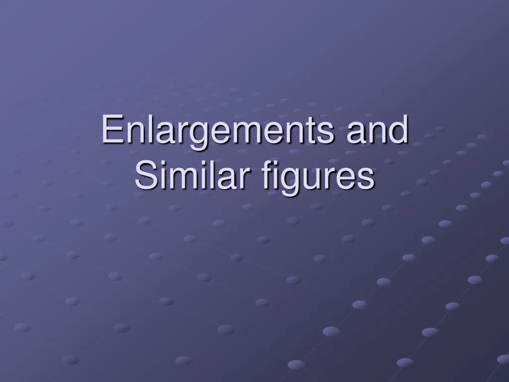 enlargements and similar figures