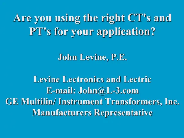 Are you using the right CTs and PTs for your application John Levine, P.E. Levine Lectronics and Lectric E-mail: JohnL