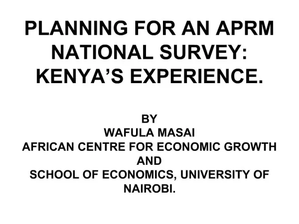PLANNING FOR AN APRM NATIONAL SURVEY: KENYA S EXPERIENCE. BY WAFULA MASAI AFRICAN CENTRE FOR ECONOMIC GROWTH AND SCHOO