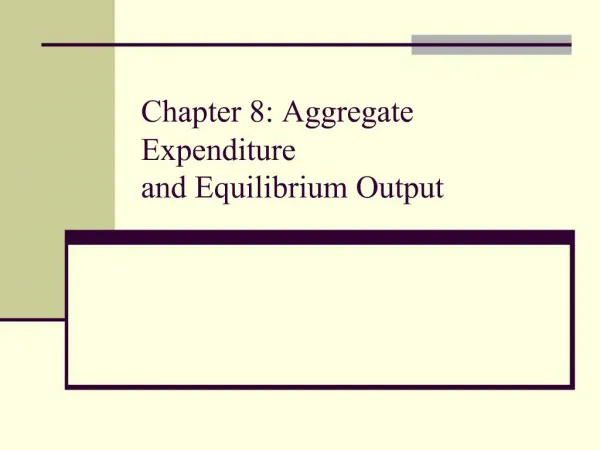 Chapter 8: Aggregate Expenditure and Equilibrium Output