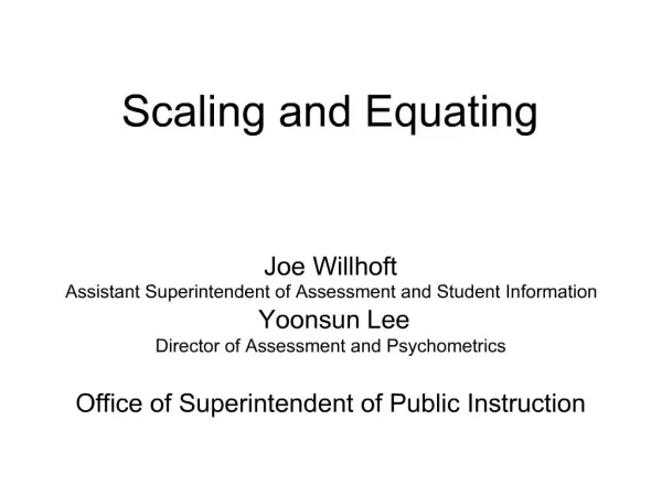 Scaling and Equating Joe Willhoft Assistant Superintendent of Assessment and Student Information Yoonsun Lee Direc
