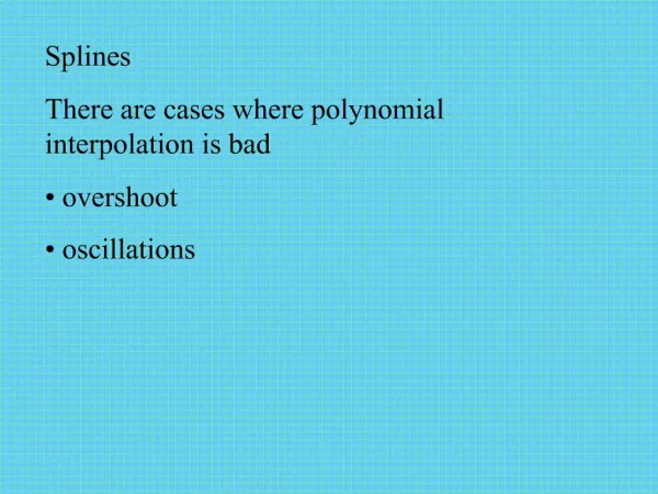 Splines There are cases where polynomial interpolation is bad overshoot oscillations