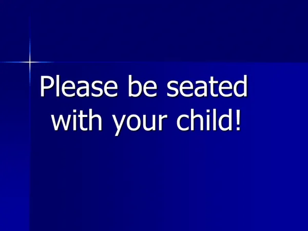 Please be seated with your child!