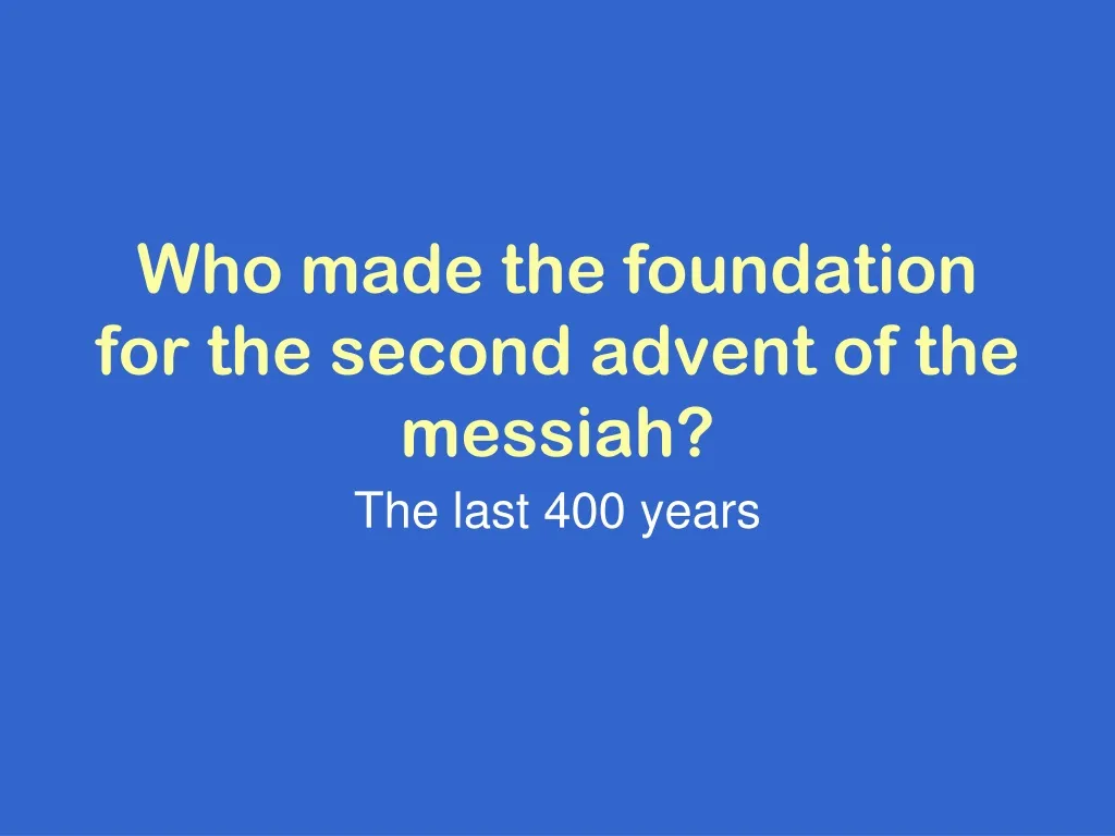 who made the foundation for the second advent of the messiah