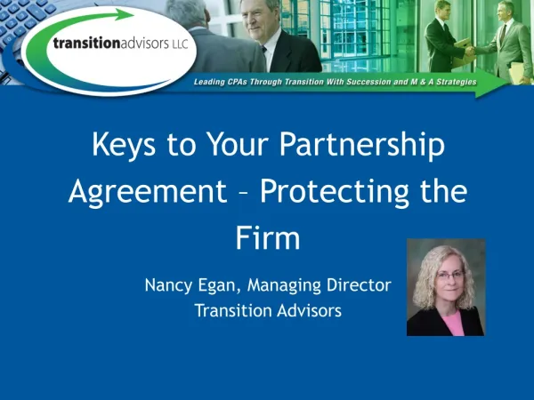 Keys to Your Partnership Agreement – Protecting the Firm Nancy Egan, Managing Director
