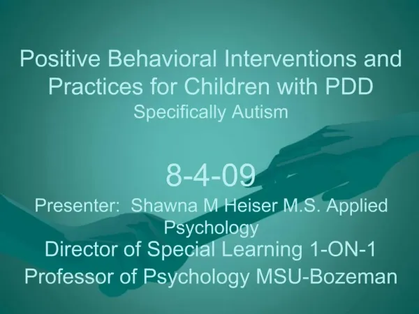 Positive Behavioral Interventions and Practices for Children with PDD Specifically Autism 8-4-09 Presenter: Shawna M