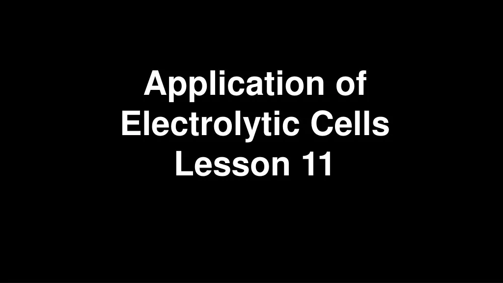 application of electrolytic cells lesson 11