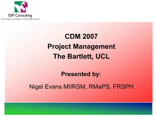 CDM 2007 Project Management The Bartlett, UCL Presented by: Nigel Evans MIIRSM, RMaPS, FRSPH