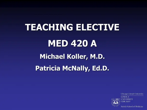 TEACHING ELECTIVE MED 420 A Michael Koller, M.D. Patricia McNally, Ed.D.