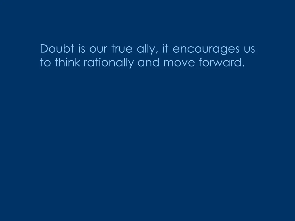 doubt is our true ally it encourages us to think