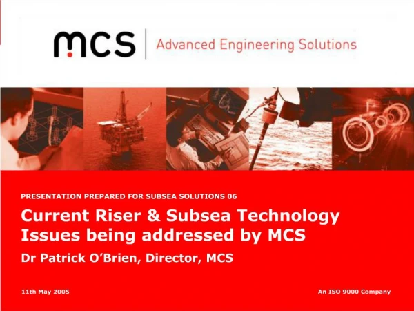 Current Riser Subsea Technology Issues being addressed by MCS Dr Patrick O Brien, Director, MCS