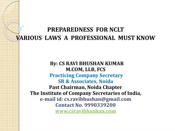 PREPAREDNESS FOR NCLT VARIOUS LAWS A PROFESSIONAL MUST KNOW By: CS RAVI BHUSHAN KUMAR