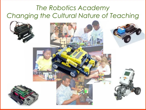 The Robotics Academy Changing the Cultural Nature of Teaching