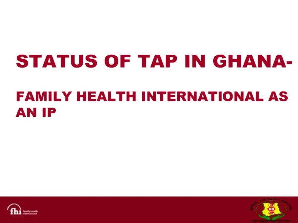 STATUS OF TAP IN GHANA- FAMILY HEALTH INTERNATIONAL AS AN IP