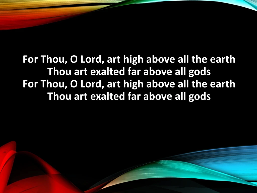 for thou o lord art high above all the earth thou