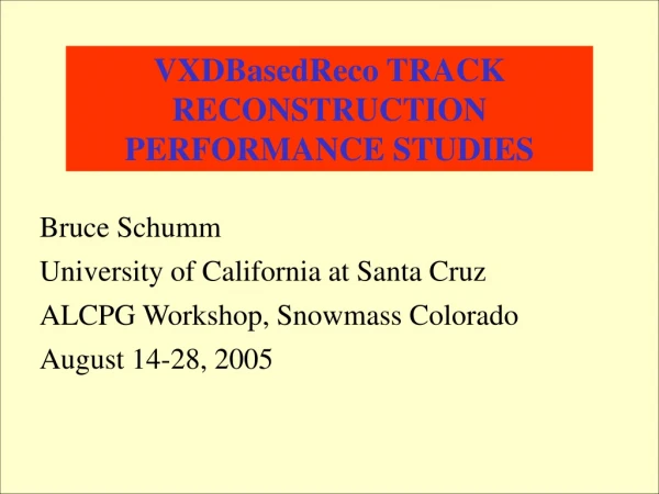 VXDBasedReco TRACK RECONSTRUCTION PERFORMANCE STUDIES