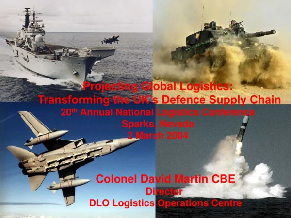 Colonel David Martin CBE Director DLO Logistics Operations Centre