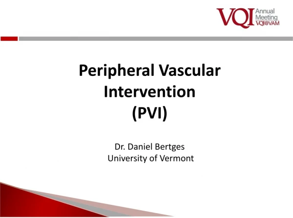 Peripheral Vascular Intervention (PVI) Dr. Daniel Bertges University of Vermont