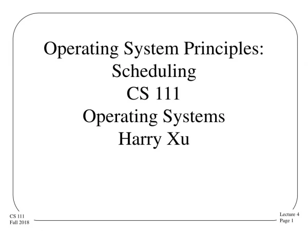 Operating System Principles: Scheduling CS 111 Operating Systems Harry Xu