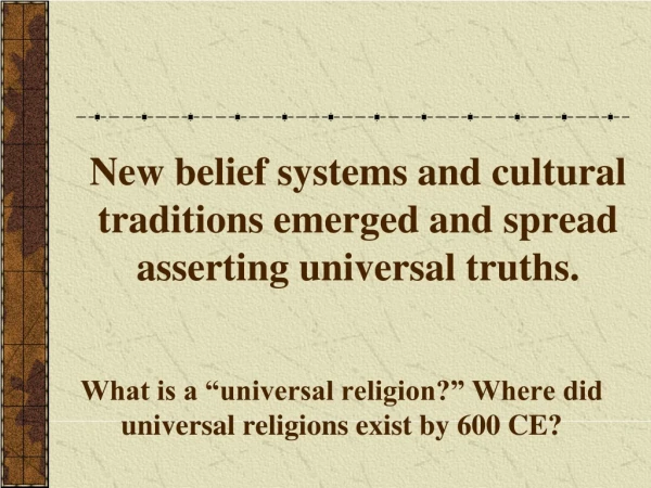 New belief systems and cultural traditions emerged and spread asserting universal truths.