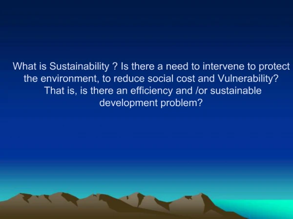 What is Sustainability Is there a need to intervene to protect the environment, to reduce social cost and Vulnerability