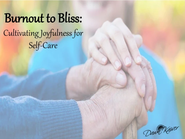 Burnout to Bliss: Cultivating Joyfulness for Self-Care