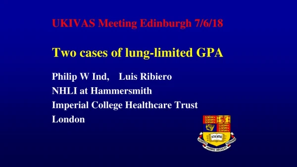 UKIVAS Meeting Edinburgh 7/6/18 Two cases of lung-limited GPA