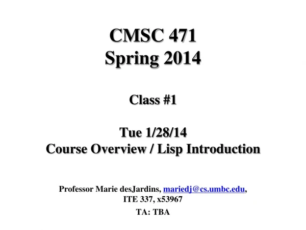 CMSC 471 Spring 2014 Class #1 Tue 1/28/14 Course Overview / Lisp Introduction