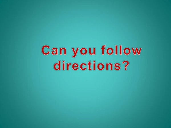 Can you follow directions?