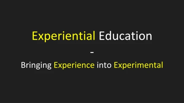 Experiential Education - Bringing Experience into Experimental
