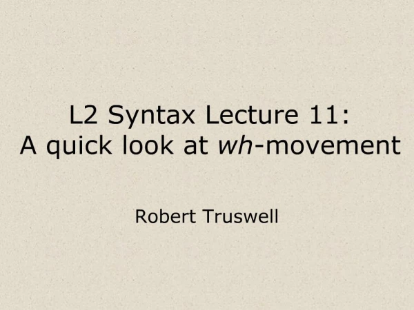 L2 Syntax Lecture 11: A quick look at wh-movement