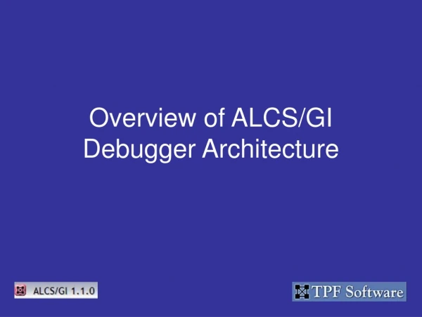 Overview of ALCS/GI Debugger Architecture