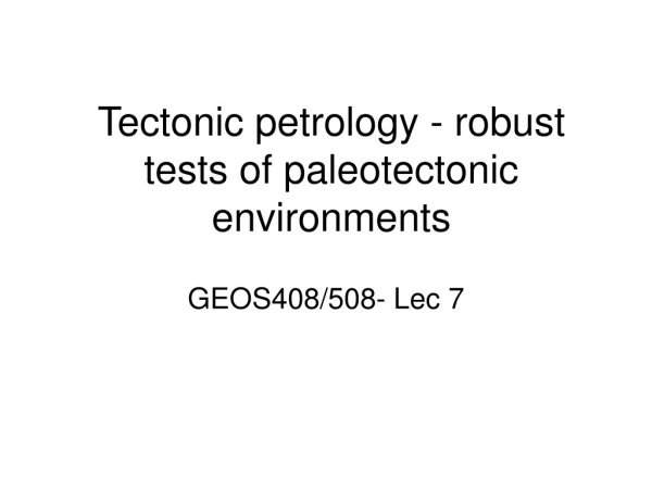 Tectonic petrology - robust tests of paleotectonic environments