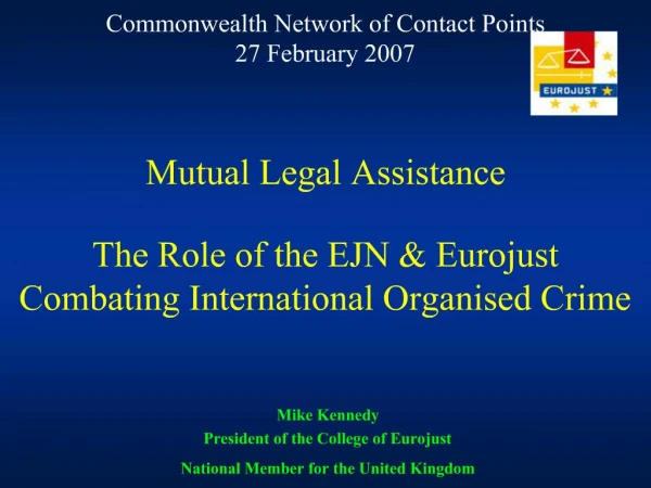 Mutual Legal Assistance The Role of the EJN Eurojust Combating International Organised Crime