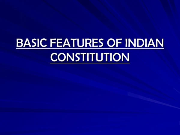 BASIC FEATURES OF INDIAN CONSTITUTION