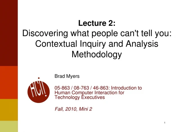 Lecture 2: Discovering what people can't tell you: Contextual Inquiry and Analysis Methodology
