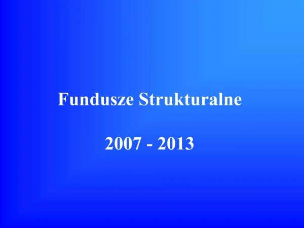Fundusze Strukturalne 2007 - 2013